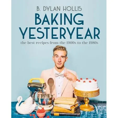 Baking Yesteryear By B. Dylan Hollis