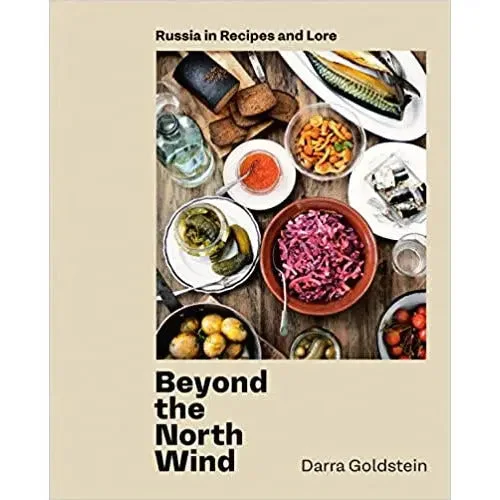 Beyond the North Wind: Russia in Recipes and Lore by Darra Goldstein