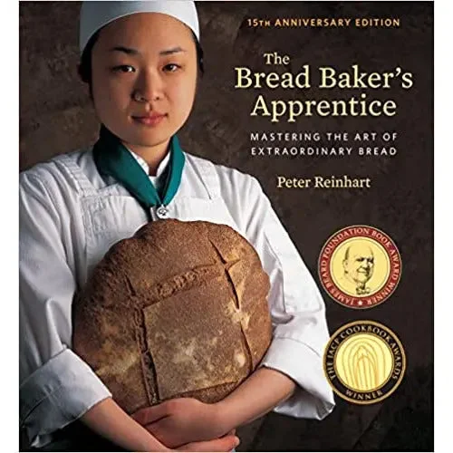 The Bread Baker's Apprentice, 15th Anniversary Edition: Mastering the Art of Extraordinary Bread by Peter Reinhart