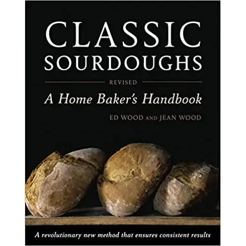 Classic Sourdoughs, Revised: A Home Baker's Handbook by Ed Wood