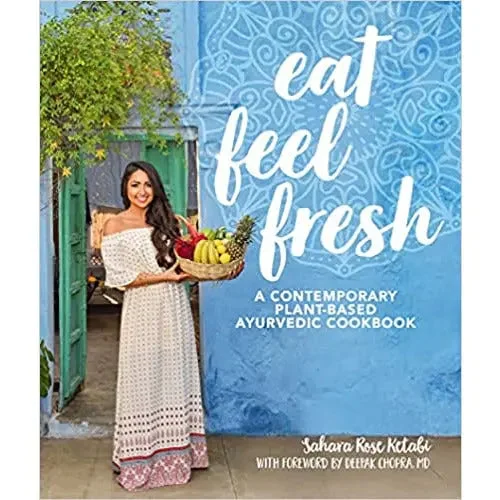 Eat Feel Fresh: A Contemporary, Plant-Based Ayurvedic Cookbook by Sahara Rose Ketabi