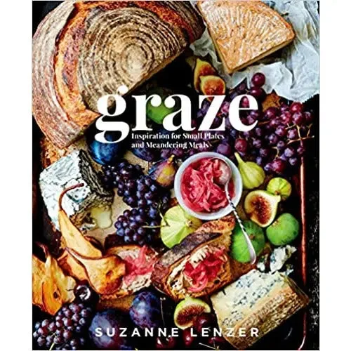 Graze: Inspiration for Small Plates and Meandering Meals: A Charcuterie Cookbook by Suzanne Lenzer