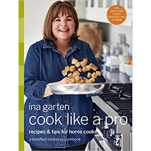 Cook Like a Pro: Recipes and Tips for Home Cooks: A Barefoot Contessa Cookbook by Ina Garten