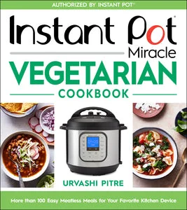 Instant Pot Miracle Vegetarian Cookbook by Urvashi Pitre