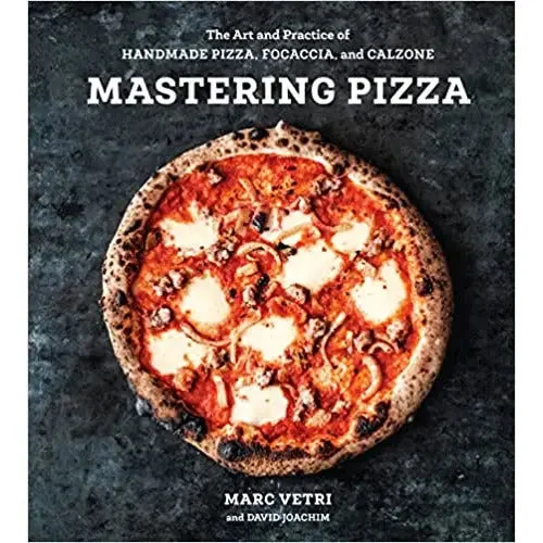 Mastering Pizza: The Art and Practice of Handmade Pizza, Focaccia, and Calzone by Marc Vetri