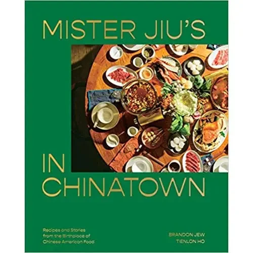 Mister Jiu's in Chinatown: Recipes and Stories from the Birthplace of Chinese American Food by Brandon Jew