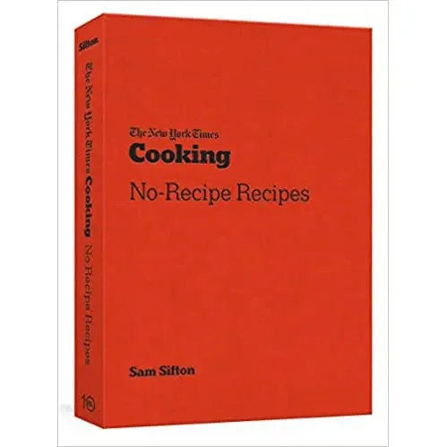 The New York Times Cooking No-Recipe Recipes by Sam Sifton