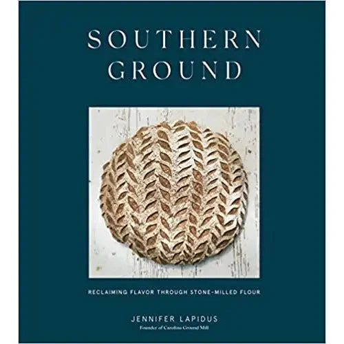 Southern Ground: Reclaiming Flavor Through Stone-Milled Flour by Jennifer Lapidus