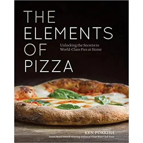 The Elements of Pizza: Unlocking the Secrets to World-Class Pies at Home by Ken Forkish