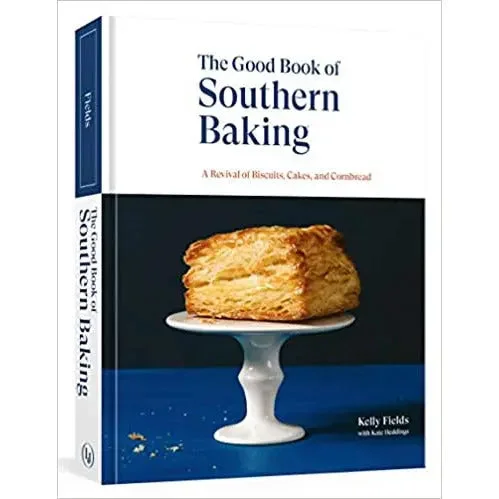 The Good Book of Southern Baking: A Revival of Biscuits, Cakes, and Cornbread by Kelly Fields