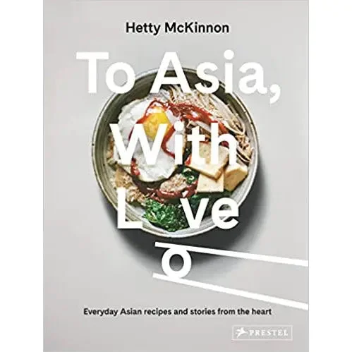 To Asia, With Love: Everyday Asian Recipes and Stories From the Heart by Hetty McKinnon