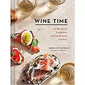 Wine Time: 70+ Recipes for Simple Bites That Pair Perfectly with Wine by Barbara Scott-Goodman