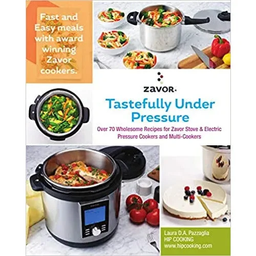 Tastefully Under Pressure: Over 70 Wholesome Recipes for Zavor Stove & Electric Pressure Cookers and Multi-Cookers