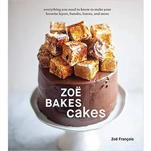 Zoë Bakes Cakes: Everything You Need to Know to Make Your Favorite Layers, Bundts, Loaves, and More by Zoë François